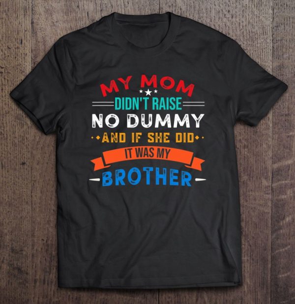 My Mom Didn’t Raise No Dummy Funny Gift For Brother