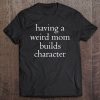Having A Weird Mom Builds Character
