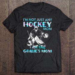 I’m Not Just Any Hockey Mom I Am The Goalie’s Mom