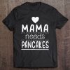 Mama Needs Pancakes Shirt – Cute Mom