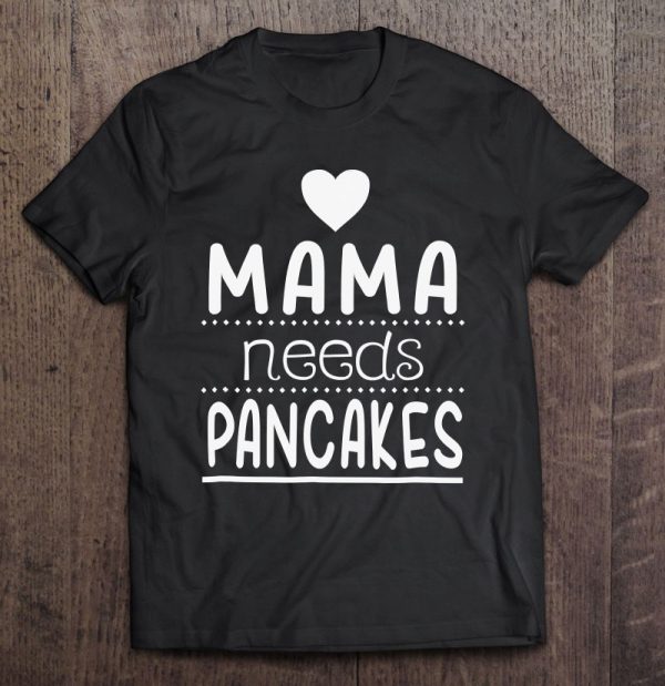 Mama Needs Pancakes Shirt – Cute Mom