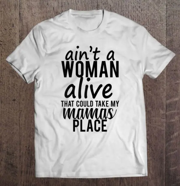 Ain’t A Woman Alive That Could Take My Mama’s Place