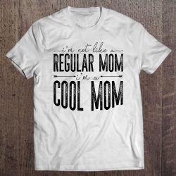 I’m Not Like A Regular Mom I’m A Cool Mom Shirt