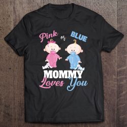 Pink Or Blue Mommy Loves You-Gender Reveal Shirt