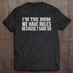 I’m The Mom We Have Rules Because I Said So