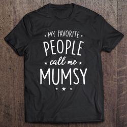 Womens Mumsy Shirt Gift My Favorite People Call Me Mumsy
