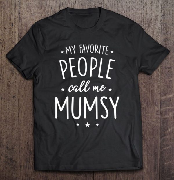 Womens Mumsy Shirt Gift My Favorite People Call Me Mumsy