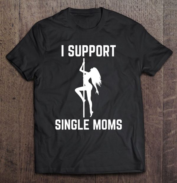 I Support Single Moms Offensive Rude Party Graphic Design