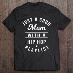 Just A Good Mom With A Hip Hop Playlist – Funny Mom Gift