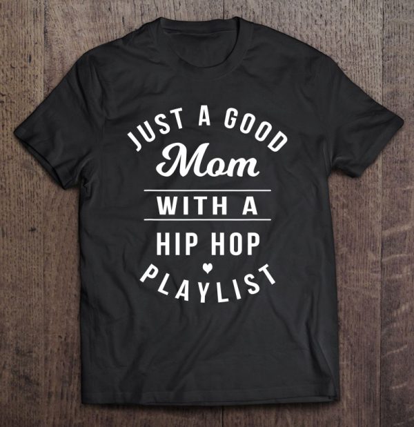 Just A Good Mom With A Hip Hop Playlist – Funny Mom Gift