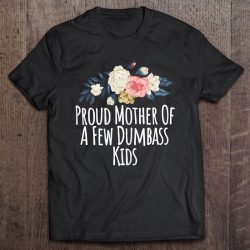 Womens Proud Mother Of A Few Dumbass Kids, Funny Mom Gift Floral