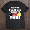 You Don’t Scare Me I Was Raised By A German Mother