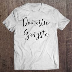 Funny Domestic Gangsta Mom Shirt Wife Bestie Mother’s Day