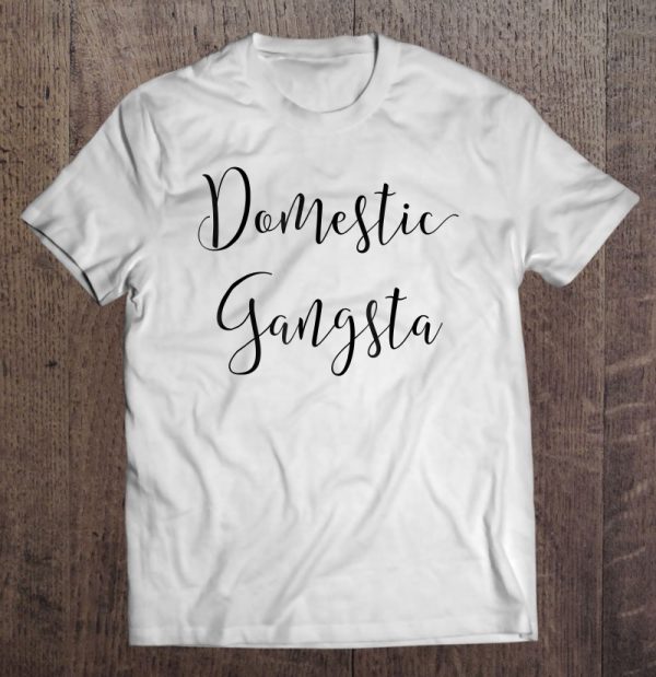 Funny Domestic Gangsta Mom Shirt Wife Bestie Mother’s Day