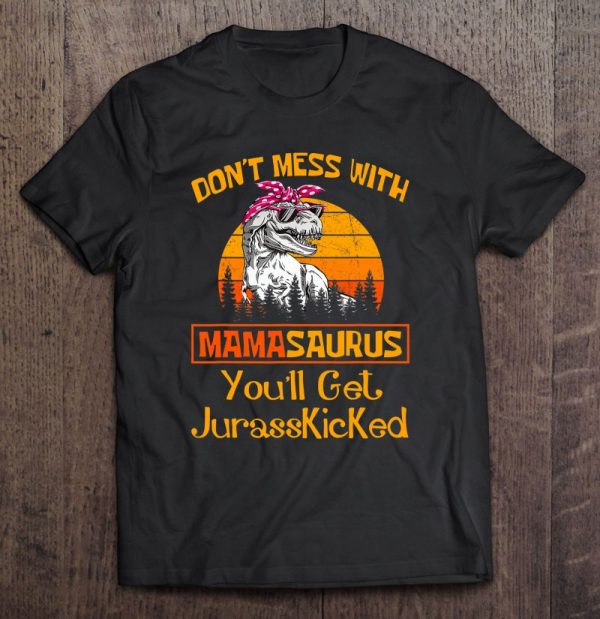 Don’t Mess With Mamasaurus T Rex Mama Gifts