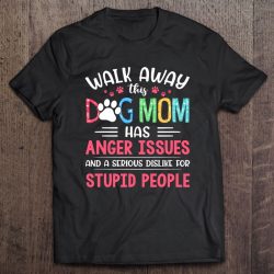 Walk Away This Dog Mom Has Anger Issues And A Serious Dislike For Stupid People