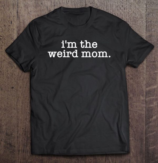 I’m The Weird Mom Funny Mother’s Day Son Daughter
