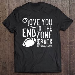 Love You To The End Zone And Back Football Mom