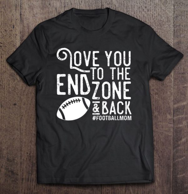 Love You To The End Zone And Back Football Mom