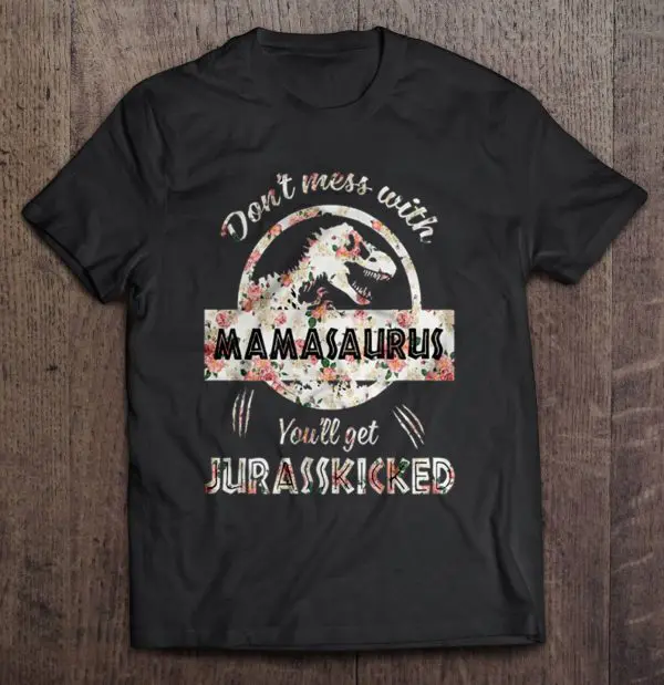 Don’t Mess With Mamasaurus You’ll Get Jurasskicked Floral Version