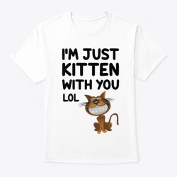 lol im just kitten shirt