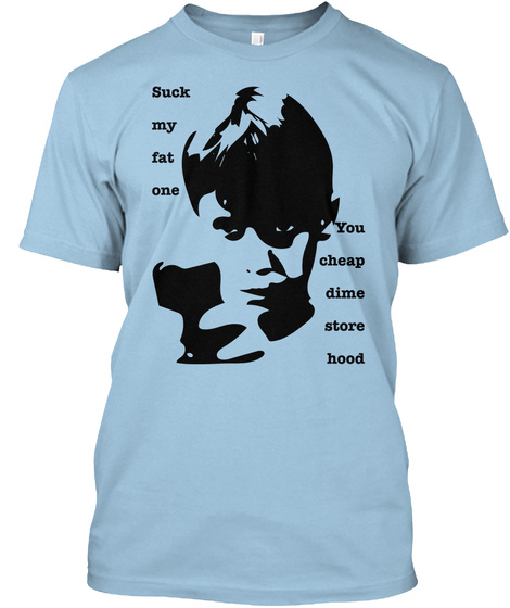 suck my fat one you cheap dimestore hood suck my fat one you cheap dimestore hood