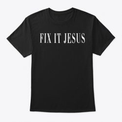 fix it jesus tee shirt