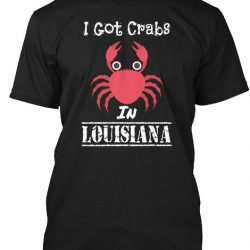 i got crabs in louisiana t shirt