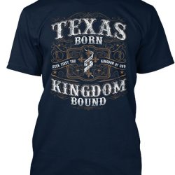 texas born kingdom bound shirt