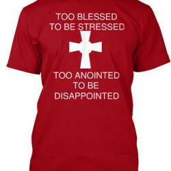 too blessed to be stressed too anointed to be disappointed