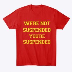 we're not suspended you're suspended
