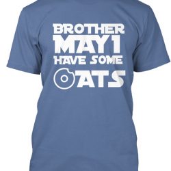 brother may i have some oats shirt