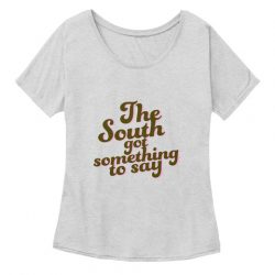 the south got something to say shirt