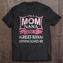 I’m A Mom Nana And A Great-Nana Nothing Scares Me