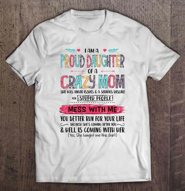 I Am A Proud Daughter Of A Crazy Mom Mess With Me You Better Run For Your Life Colorful Version