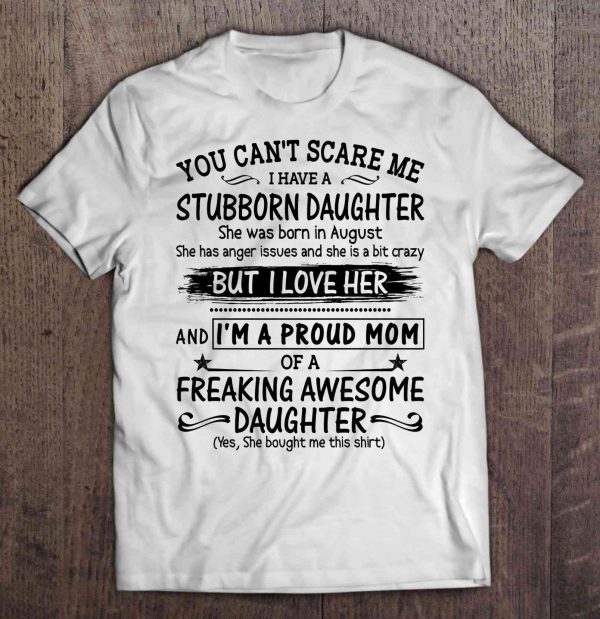 You Can’t Scare Me I Have A Stubborn Daughter She Was Born In August She Has Anger Issues Proud Mom Version
