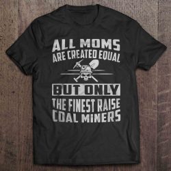 All Moms Are Created Equal But Only The Finest Raise Coal Miners