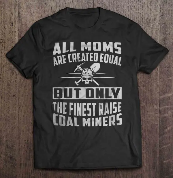 All Moms Are Created Equal But Only The Finest Raise Coal Miners