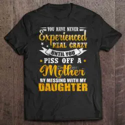 You Have Never Experienced Real Crazy Until You Piss Off A Mother By Messing With My Daughter