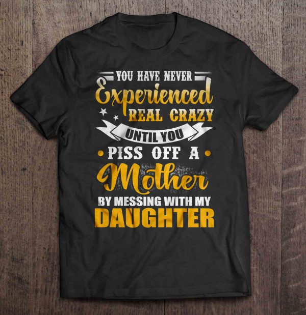 You Have Never Experienced Real Crazy Until You Piss Off A Mother By Messing With My Daughter