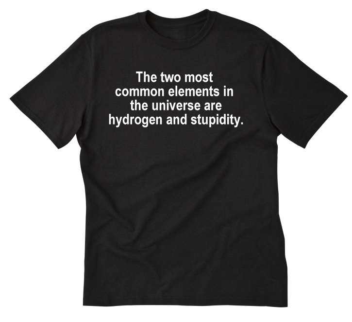 the two most common elements in the universe are hydrogen and stupidity the two most common elements in the universe are hydrogen and stupidity