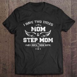I Have Two Titles Mom & Step Mom And I Rock Them Both