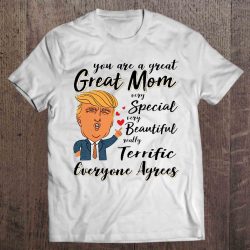 You Are A Great Great Mom Very Special Very Beautiful Really Terrific Everyone Agrees – Donald Trump