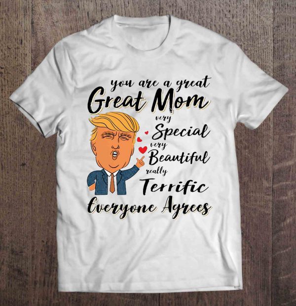 You Are A Great Great Mom Very Special Very Beautiful Really Terrific Everyone Agrees – Donald Trump