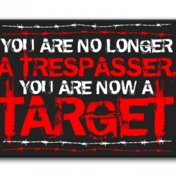 you are no longer a trespasser you are now a target