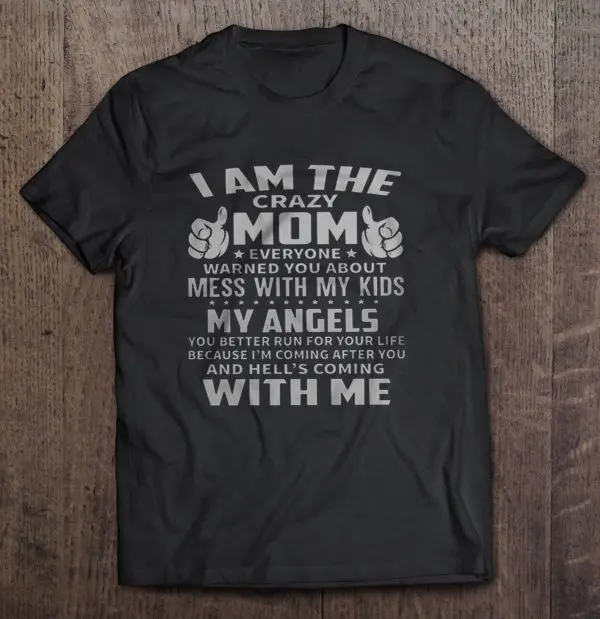 I Am The Crazy Mom Everyone Warned You About Mess With My Kids
