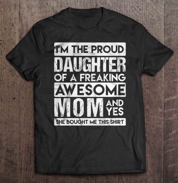 I’m The Proud Daughter Of A Freaking Awesome Mom And Yes She Bought Me This Shirt – Version 2