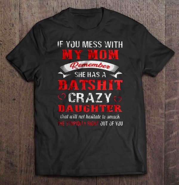 If You Mess With My Mom Remember She Has A Batshit Crazy Daughter – Front Version 2