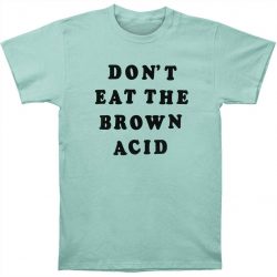 don't take the brown acid