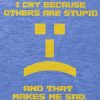 i cry because others are stupid shirt